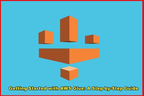 Getting Started with AWS Glue: A Step-by-Step Guide