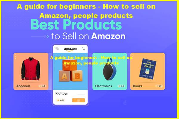 A guide for beginners - How to sell on Amazon, people products