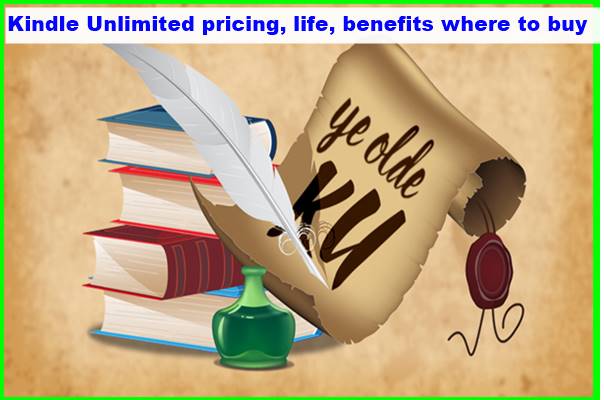 Kindle Unlimited pricing, life, benefits where to buy