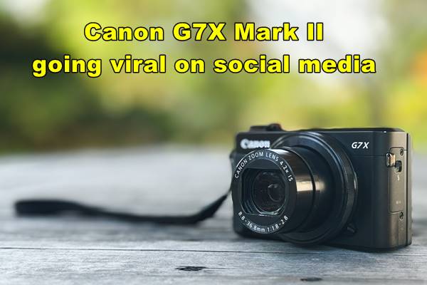 Canon G7X Mark II going viral on social media